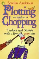 PLOTTING AND CHOPPING: TUDORS AND STUARTS - WITH A FEW GORY BITS 0140371389 Book Cover