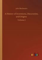 A History of Inventions, Discoveries, and Origins; Volume 2 1508445176 Book Cover