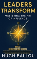 Leaders Transform: Mastering the Art of Influence, Book 3 : Orchestrating Success 0977214869 Book Cover