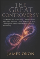 THE GREAT CONTROVERSY: An Exhaustive Expository Outline of the Dynamic Between Good and Evil At War Throughout the Heavens and the Seeds of Humanity B0GCB5HDLL Book Cover