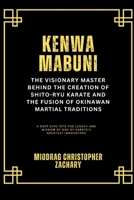 Kenwa Mabuni: The Visionary Master Behind the Creation of Shito-Ryu Karate and the Fusion of Okinawan Martial Traditions: A Deep Dive into the Legacy and Wisdom of One of Karate’s Greatest Innovators B0DZMT23SM Book Cover