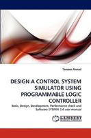 DESIGN A CONTROL SYSTEM SIMULATOR USING PROGRAMMABLE LOGIC CONTROLLER: Basic, Design, Development, Performance check and Software SYSWIN 3.4 user manual 383838637X Book Cover