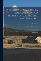 A History of California and an Extended History of Los Angeles and Environs: Also Containing Biographies of Well-Known Citizens of the Past and Present; Volume 1 1017994803 Book Cover