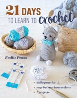 21 Days to Learn to Crochet: Daily Practice, Step-By-Step Instructions, 7 Projects 1644036215 Book Cover