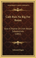 Cath Ruis Na Rig For Boinn: Also A Treatise On Irish Neuter Substantives 1165924625 Book Cover