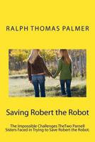 Saving Robert the Robot: The Impossible Challenge TheTwo Parnell Girls Face in Saving the Robot 1477641912 Book Cover