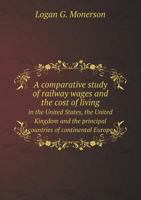 A Comparative Study of Railway Wages and the Cost of Living in the United States, the United Kingdom and the Principal Countries of Continental Euro 5518664710 Book Cover
