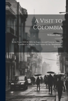 A Visit to Colombia: In the Years 1822 & 1823, by Laguayra and Caracas, Over the Cordillera to Bogota, and Thence by the Magdalena to Cartagena 1021335371 Book Cover