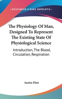 The Physiology of Man: Designed to Represent the Existing State of Physiological Science 1163124052 Book Cover