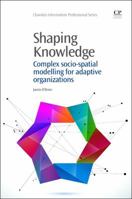 Shaping Knowledge: Complex Socio-Spatial Modelling for Adaptive Organizations 1843347512 Book Cover