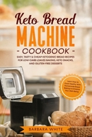 Keto Bread Machine Cookbook: Easy, Tasty & Cheap Ketogenic Bread Recipes for Low-Carb Loaves Baking, Keto Snacks, and Gluten-Free Desserts. Learn How to Cook Healthy with Homemade Bread Baking B084F5WTQN Book Cover