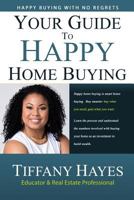 Your Guide to Happy Home Buying: Buying Happy with No Regrets 1791837263 Book Cover