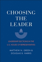 Choosing the Leader: Leadership Elections in the U.S. House of Representatives 0300222572 Book Cover