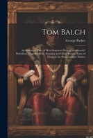 Tom Balch: An Historical Tale, of West Somerset During Monmouth's Rebellion; Together With Amusing and Other Poems, Some of Them in the Somersetshire Dialect 1022055224 Book Cover