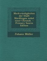 Merkwürdigkeiten der Stadt Nördlingen nebst einer Chronik. 1017061335 Book Cover