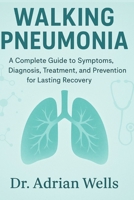 Walking Pneumonia: A Complete Guide to Symptoms, Diagnosis, Treatment, and Prevention for Lasting Recovery B0FRNJFRSW Book Cover