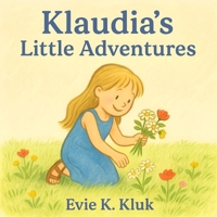 Klaudia’s Little Adventures: Delightful Short Stories for Girls and Boys Age 4–8 | Colourful Illustrated Book About Everyday Joys, Family, and Friendship B0FJY8T8FL Book Cover