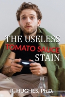 THE USELESS TOMATO SAUCE STAIN B0GW3TH25D Book Cover