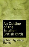 An Outline of the Smaller British Birds 0469223014 Book Cover