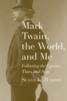 Mark Twain, the World, and Me: "Following the Equator," Then and Now 0817359672 Book Cover