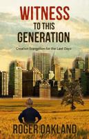 Witness To This Generation: Creation Evangelism for the Last Days 1942423403 Book Cover