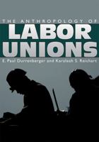 The Anthropology of Labor Unions 160732184X Book Cover