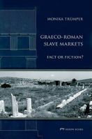 Graeco-Roman Slave Markets: Fact or Fiction? 0977409481 Book Cover