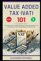Value Added Tax (VAT) 101: The Ultimate Guide to Understanding Legal Rules and Principles in the Value Added Tax (VAT) Code Explained with Ease Like a B0F6VFKKZ9 Book Cover