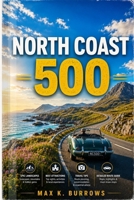 THE NORTH COAST 500: Explore Scenic Coastal Drives, Highland Villages, Hidden Beaches, Castle Ruins, and Smart Itineraries for a Seamless Adventure B0H21K4PR2 Book Cover
