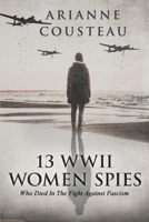 13 WWII Women Spies Who Died In The Fight Against Fascism B09PVYK1C5 Book Cover