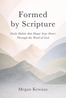 Formed by Scripture: Daily Habits that Shape Your Heart Through the Word of God B0H74C1G4N Book Cover