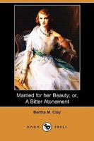 Married for her Beauty: A Bitter Atonement 1409971759 Book Cover
