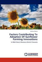 Factors Contributing To Adoption Of Sunflower Farming Innovations: In Mlali Ward, Mvomero District-Tanzania 3659265640 Book Cover