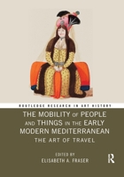 The Mobility of People and Things in the Early Modern Mediterranean: The Art of Travel 0367784882 Book Cover