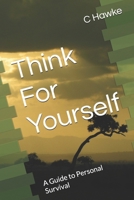 Think For Yourself: A Guide to Personal Survival (Thinking For yourself guide to survival) B0FHGJBJBJ Book Cover