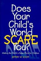 Does Your Child's World Scare You: Making the World a Better Place for Children 1573120987 Book Cover