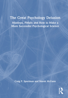The Great Psychology Delusion: Missteps, Pitfalls and How to Make a More Successful Psychological Science 1032822902 Book Cover