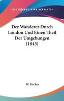 Der Wanderer Durch London Und Einen Theil Der Umgebungen (1843) 1161050779 Book Cover