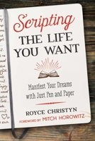 Scripting the Life You Want: Manifest Your Dreams with Just Pen and Paper 1644110199 Book Cover