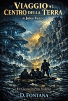 Viaggio al Centro della Terra di Jules Verne: Un Classico in Prosa Moderna (I Grandi Classici del 900 in Prosa Moderna) (Italian Edition) B0GX8H22B9 Book Cover