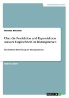 �ber die Produktion und Reproduktion sozialer Ungleichheit im Bildungswesen: Eine kritische Betrachtung des Bildungssystems 3640443659 Book Cover