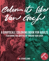 Color It Like Van Gogh A Grayscale Coloring Book for Adults Art Book 3: Featuring the Sayings and Quotes of Vincent Van Gogh | Intricate Famous ... Edition (Greyscale Diary Journal Paper) 1674583893 Book Cover