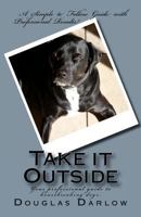 Take it Outside: Your professional guide to housebreaking dogs. 1468185578 Book Cover