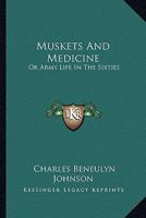 Muskets and Medicine; Or, Army Life in the Sixties 1163236608 Book Cover