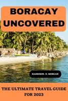 BORACAY UNCOVERED: The Ultimate Travel Guide For 2023 B0CD16D3RH Book Cover