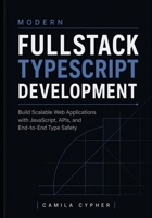 Modern Fullstack TypeScript Development: Build Scalable Web Applications with JavaScript, APIs, and End-to-End Type Safety (Modern Fullstack Web Development Series) B0GYNGRWY6 Book Cover