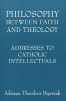 Philosophy Between Faith And Theology: Addresses to Catholic Intellectuals 0268038872 Book Cover