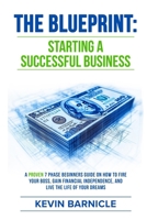 The Blueprint: Starting a Successful Business: A Proven 7-Phase Guide to Firing Your Boss, Gaining Financial Independence, and Living the Life of Your Dreams B0DQ6D9V1R Book Cover