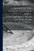 A Notice Of The Chinese Calendar And A Concordance With The European Calendar 1018628525 Book Cover