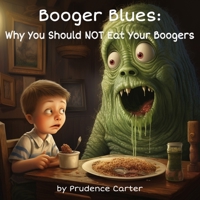 Booger Blues: Why You Should NOT Eat Your Boogers B0C9SQHLTG Book Cover